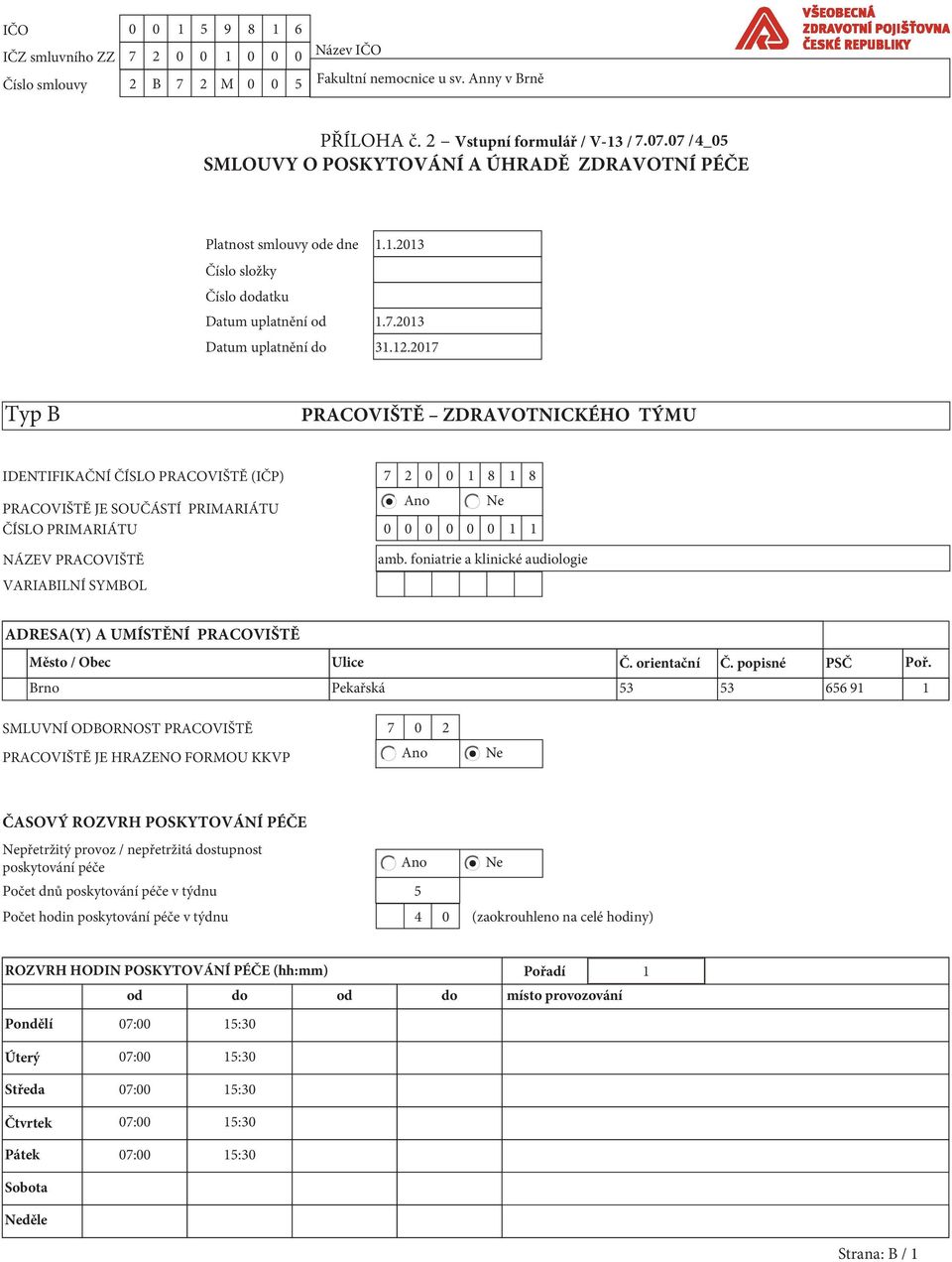 2017 Typ B PRACOVIŠTĚ ZDRAVOTNICKÉHO TÝMU IDENTIFIKAČNÍ ČÍSLO PRACOVIŠTĚ (IČP) 7 2 0 0 1 8 1 8 PRACOVIŠTĚ JE SOUČÁSTÍ PRIMARIÁTU ČÍSLO PRIMARIÁTU 0 0 0 0 0 0 1 1 NÁZEV PRACOVIŠTĚ VARIABILNÍ SYMBOL