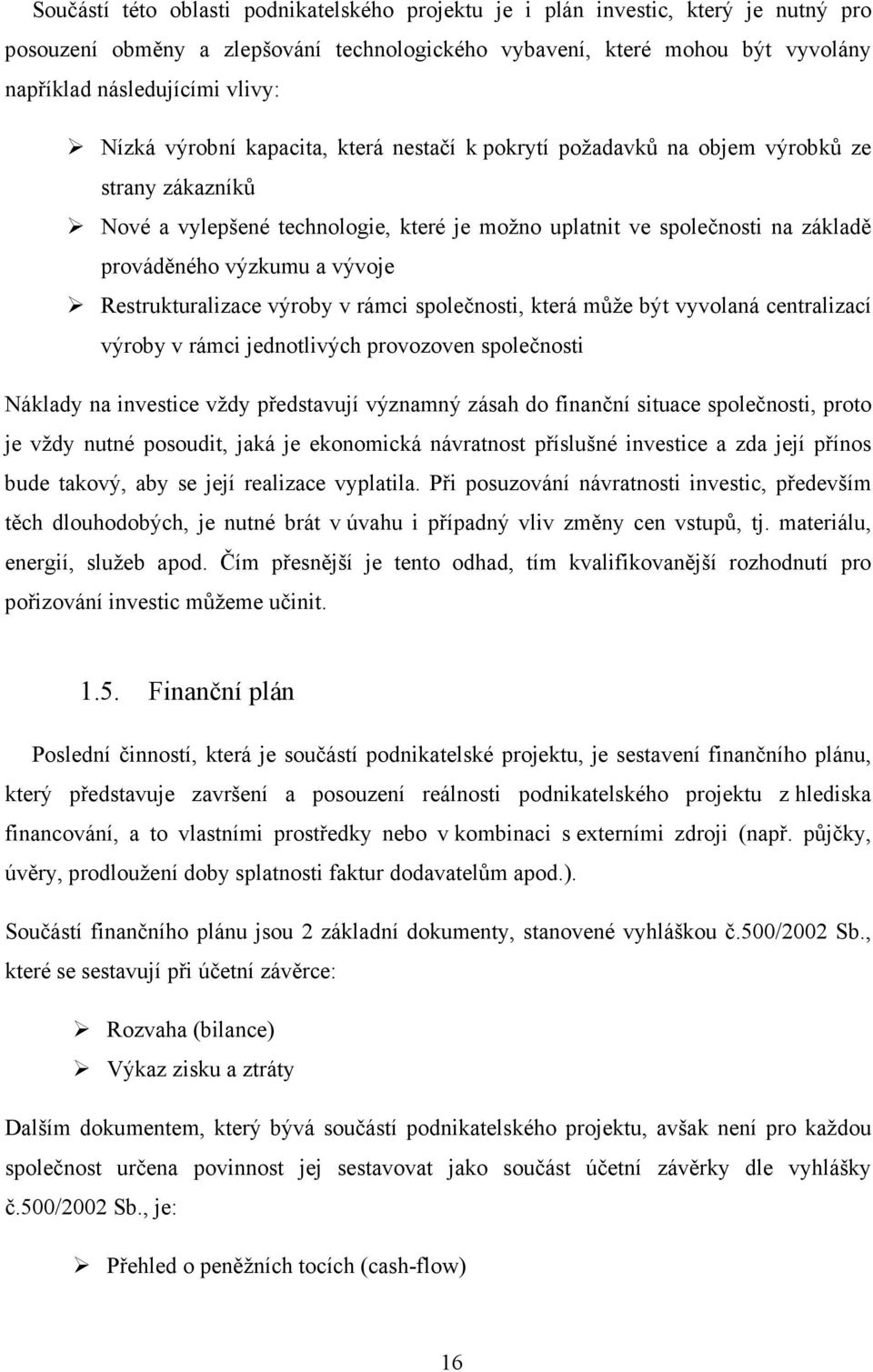 vývoje Restrukturalizace výroby v rámci společnosti, která může být vyvolaná centralizací výroby v rámci jednotlivých provozoven společnosti Náklady na investice vždy představují významný zásah do