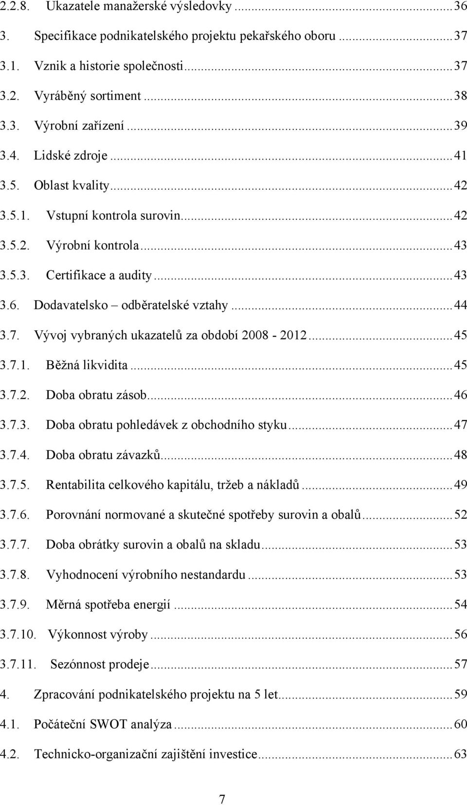 .. 44 3.7. Vývoj vybraných ukazatelů za období 2008-2012... 45 3.7.1. Běžná likvidita... 45 3.7.2. Doba obratu zásob... 46 3.7.3. Doba obratu pohledávek z obchodního styku... 47 3.7.4. Doba obratu závazků.