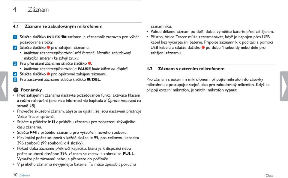 Indikátor záznamu/přehrávání a PAUSE bude blikat na displeji. 4 Stlačte tlačítko g pro opětovné zahájení záznamu. 5 Pro zastavení záznamu stlačte tlačítko j / DEL.