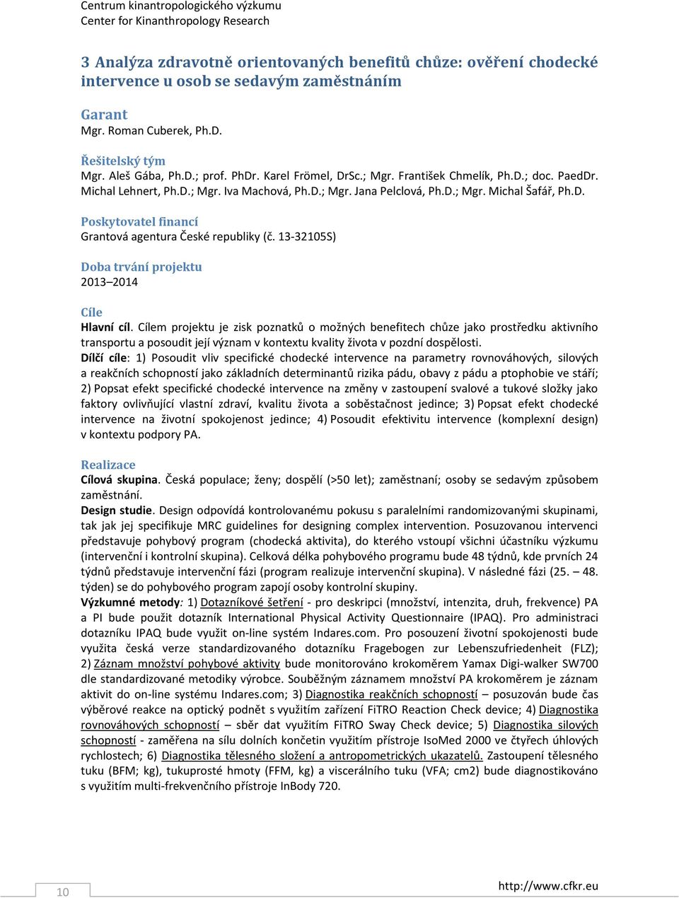 D.; Mgr. Michal Šafář, Ph.D. Poskytovatel financí Grantová agentura České republiky (č. 13-32105S) Doba trvání projektu 2013 2014 Cíle Hlavní cíl.