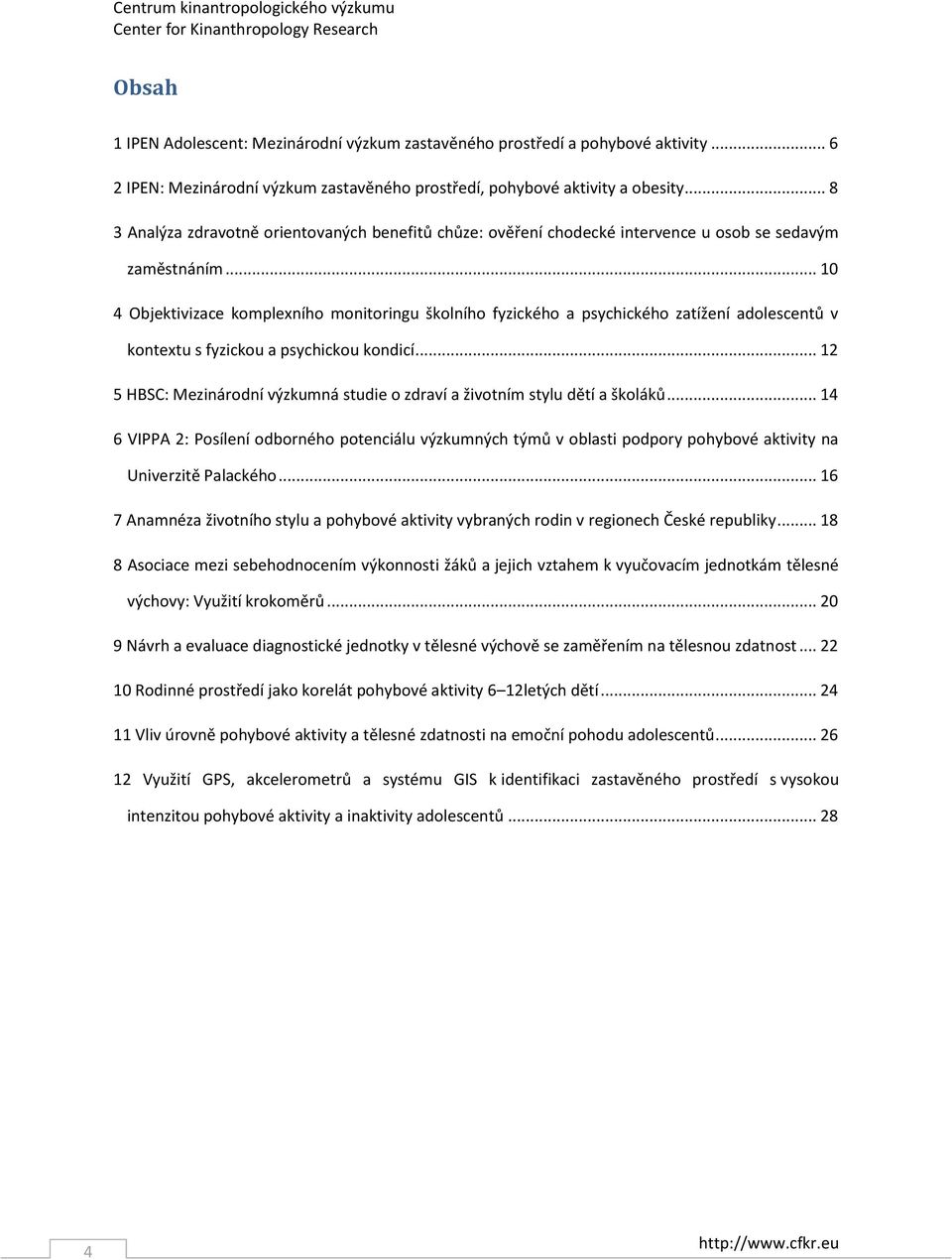 .. 10 4 Objektivizace komplexního monitoringu školního fyzického a psychického zatížení adolescentů v kontextu s fyzickou a psychickou kondicí.