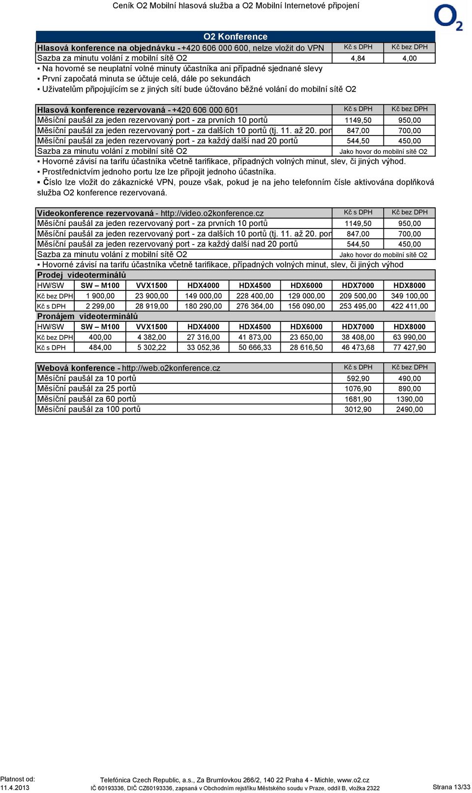 rezervovaná - +420 606 000 601 Kč s DPH Kč bez DPH Měsíční paušál za jeden rezervovaný port - za prvních 10 portů 1149,50 950,00 Měsíční paušál za jeden rezervovaný port - za dalších 10 portů (tj. 11. až 20.