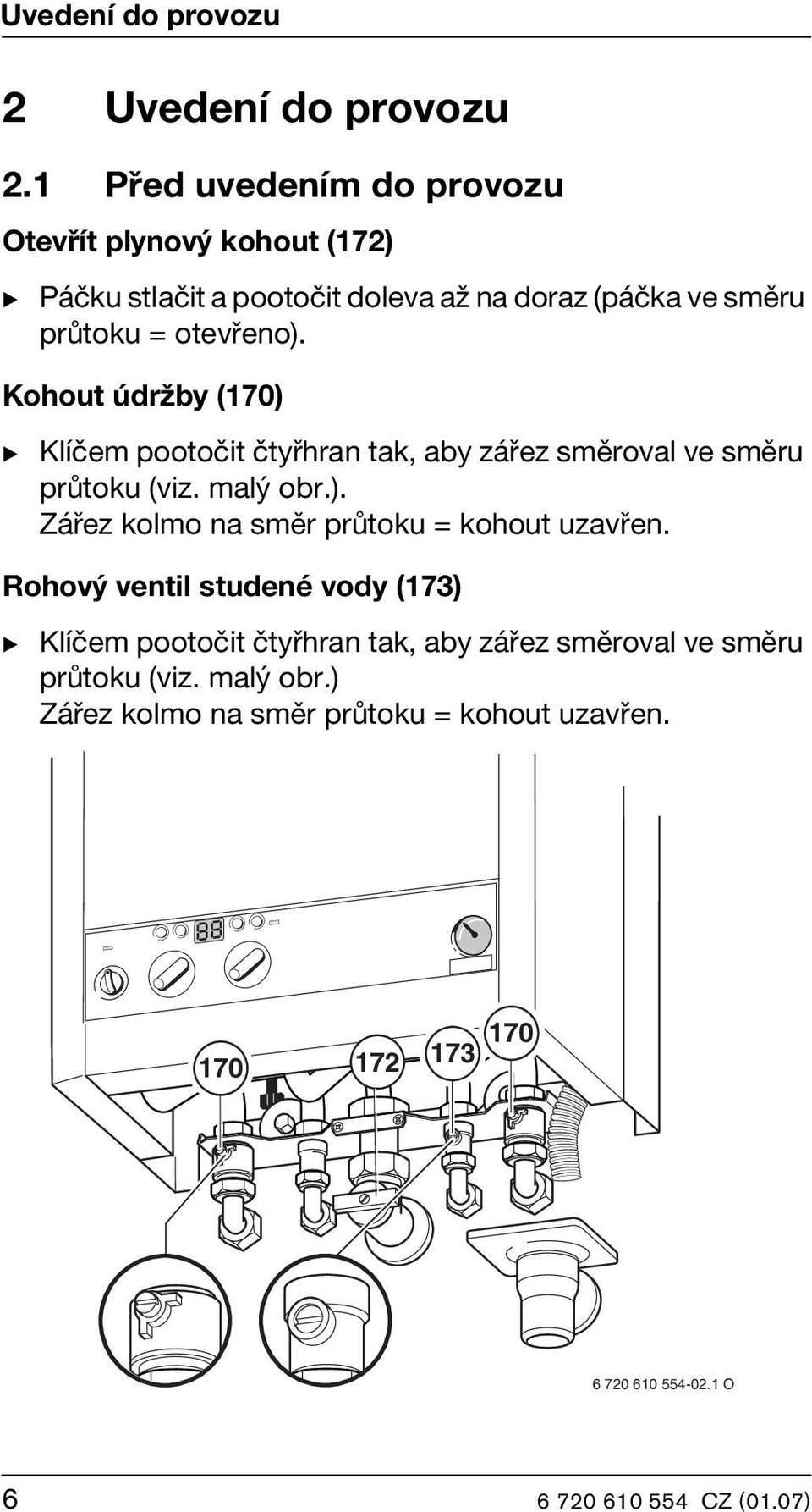 otevřeno). Kohout údržby (170) B Klíčem pootočit čtyřhran tak, aby zářez směroval ve směru průtoku (viz. malý obr.). Zářez kolmo na směr průtoku = kohout uzavřen.