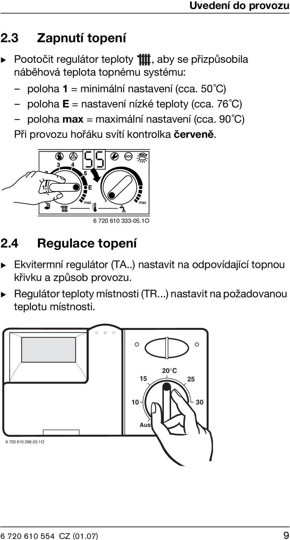 50 C) poloha E = nastavení nízké teploty (cca. 76 C) poloha max = maximální nastavení (cca.