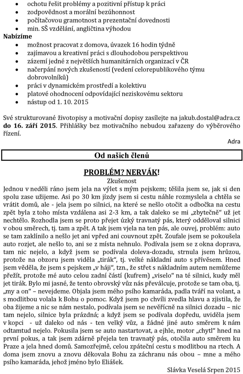 ČR načerpání nových zkušeností (vedení celorepublikového týmu dobrovolníků) práci v dynamickém prostředí a kolektivu platové ohodnocení odpovídající neziskovému sektoru nástup od 1. 10.