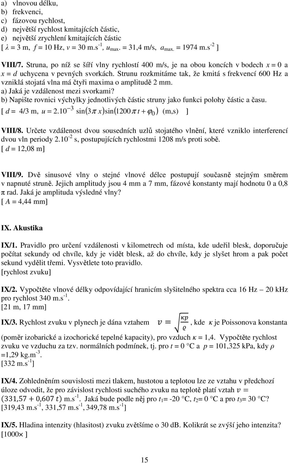 Strunu rozkmitáme tak, že kmitá s frekvencí 600 Hz a vzniklá stojatá vlna má čtyři maxima o amplitudě mm. a) Jaká je vzdálenost mezi svorkami?