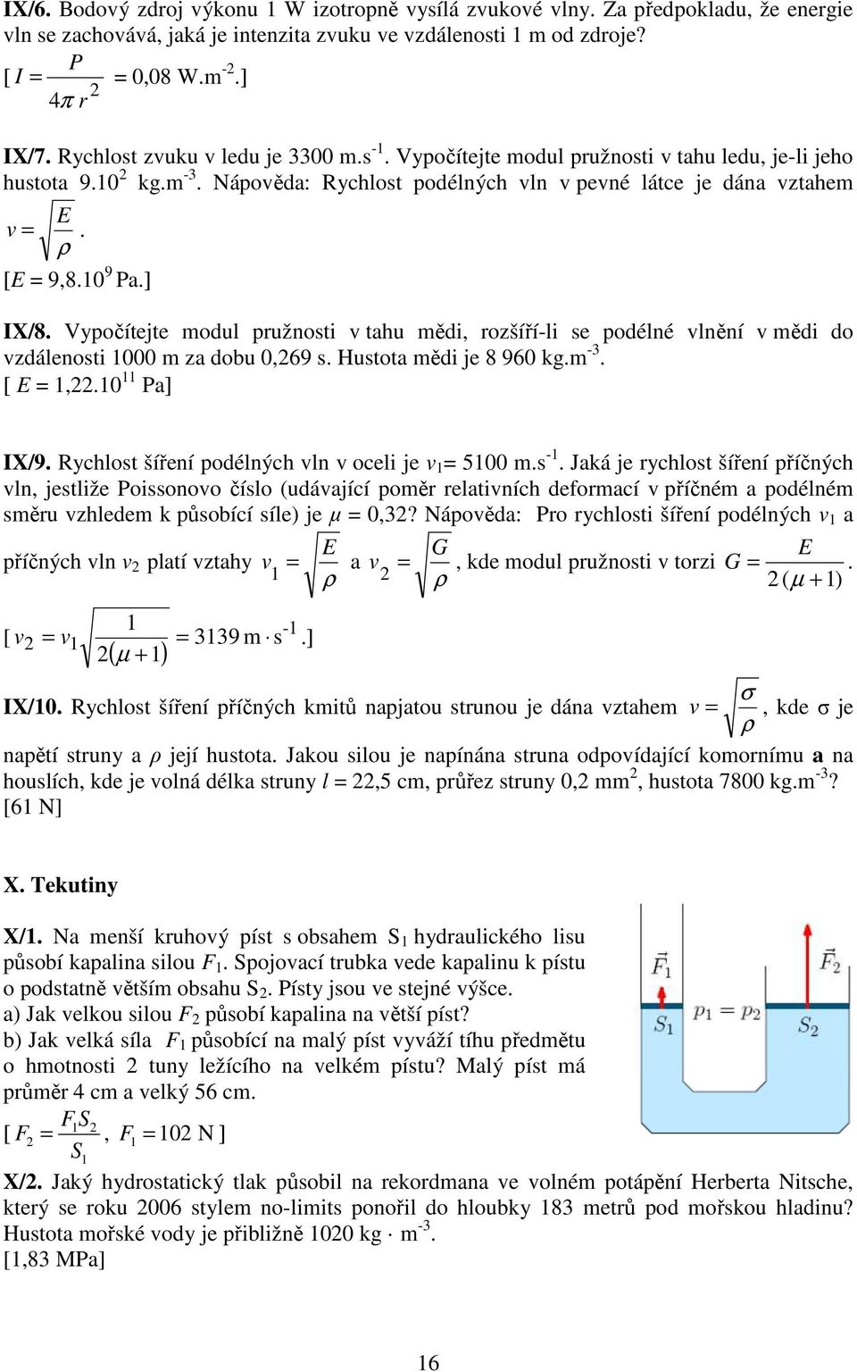 10 9 Pa.] IX/8. Vypočítejte modul pružnosti v tahu mědi, rozšíří-li se podélné vlnění v mědi do vzdálenosti 1000 m za dobu 0,69 s. Hustota mědi je 8 960 kg.m -3. [ E = 1,.10 11 Pa] IX/9.