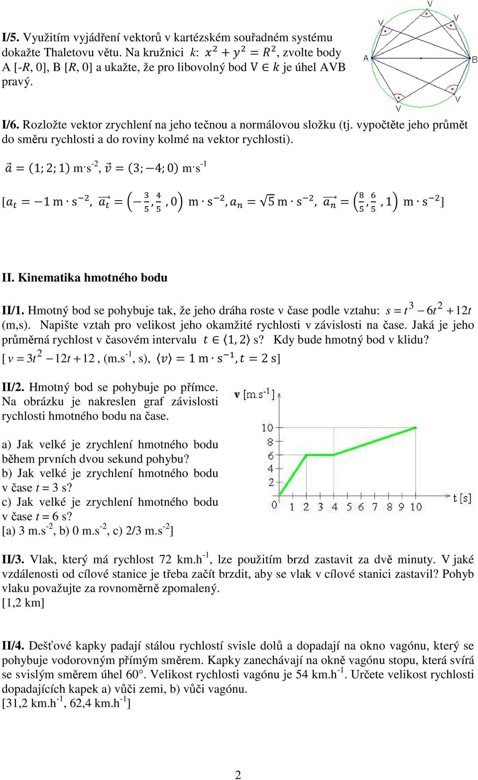 = 1;;1 m s -, = 3; 4;0 m s -1 [ = 1 m s, =,,0 m s, = 5 m s, =,,1 m s ] II. Kinematika hmotného bodu 3 6 + II/1. Hmotný bod se pohybuje tak, že jeho dráha roste v čase podle vztahu: s = t t 1t (m,s).