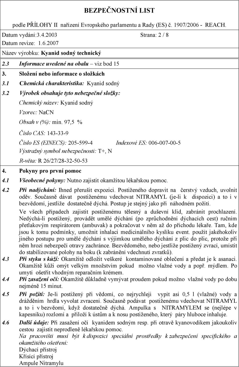 97,5 % Číslo CAS: 143-33-9 Číslo ES (EINECS): 205-599-4 Indexové ES: 006-007-00-5 Výstražný symbol nebezpečnosti: T+, N R-věta: R 26/27/28-32-50-53 4. Pokyny pro první pomoc 4.