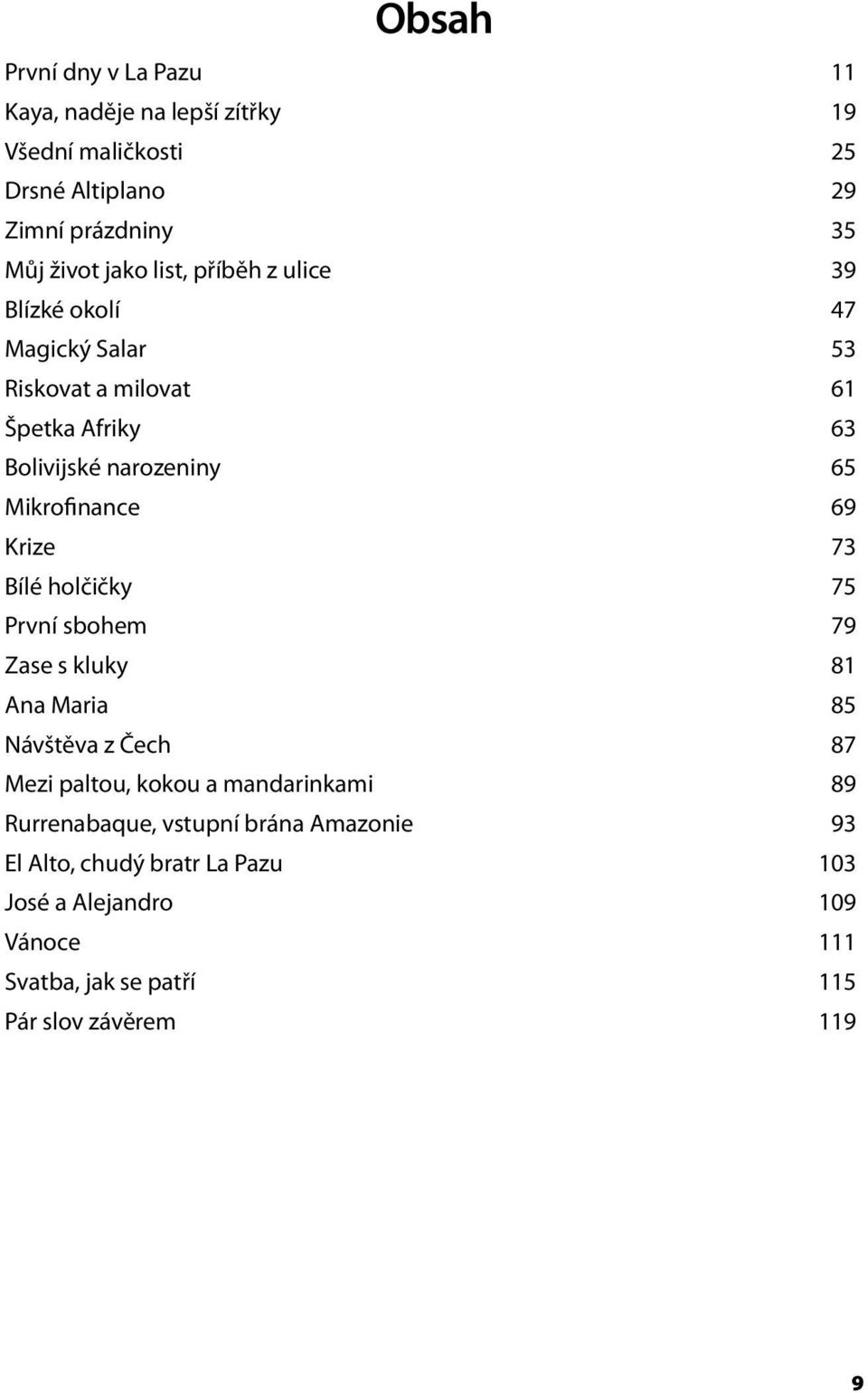 Krize 73 Bílé holčičky 75 První sbohem 79 Zase s kluky 81 Ana Maria 85 Návštěva z Čech 87 Mezi paltou, kokou a mandarinkami 89