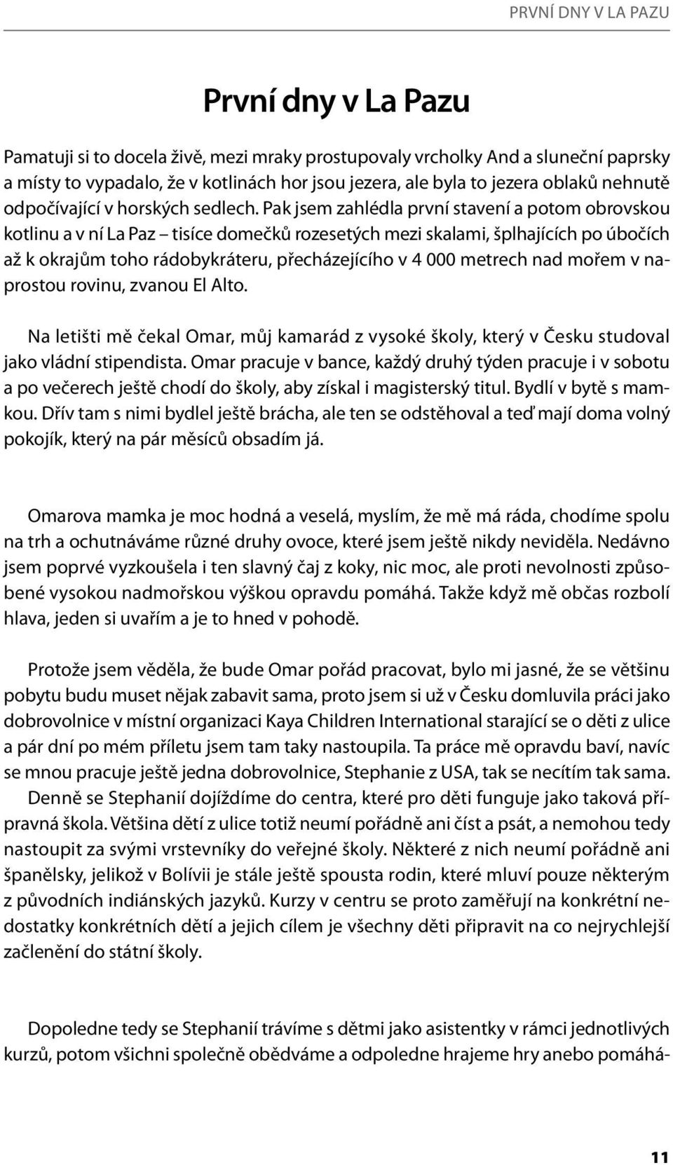 Pak jsem zahlédla první stavení a potom obrovskou kotlinu a v ní La Paz tisíce domečků rozesetých mezi skalami, šplhajících po úbočích až k okrajům toho rádobykráteru, přecházejícího v 4 000 metrech