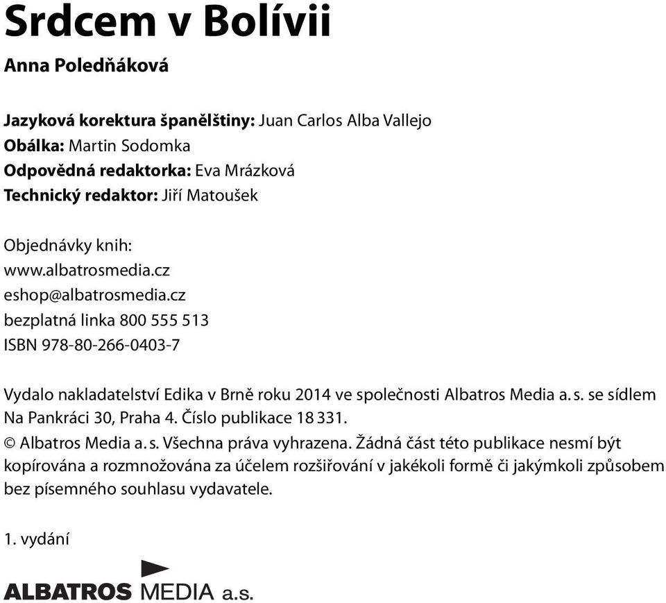 cz bezplatná linka 800 555 513 ISBN 978-80-266-0403-7 Vydalo nakladatelství Edika v Brně roku 2014 ve společnosti Albatros Media a. s. se sídlem Na Pankráci 30, Praha 4.