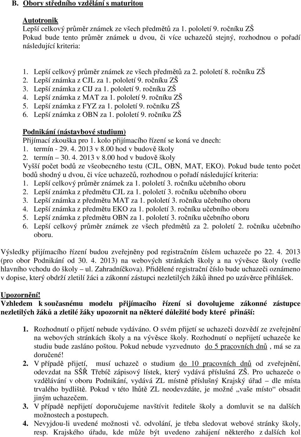 Lepší známka z CJL za 1. pololetí 9. ročníku ZŠ 3. Lepší známka z CIJ za 1. pololetí 9. ročníku ZŠ 4. Lepší známka z MAT za 1. pololetí 9. ročníku ZŠ 5. Lepší známka z FYZ za 1. pololetí 9. ročníku ZŠ 6.