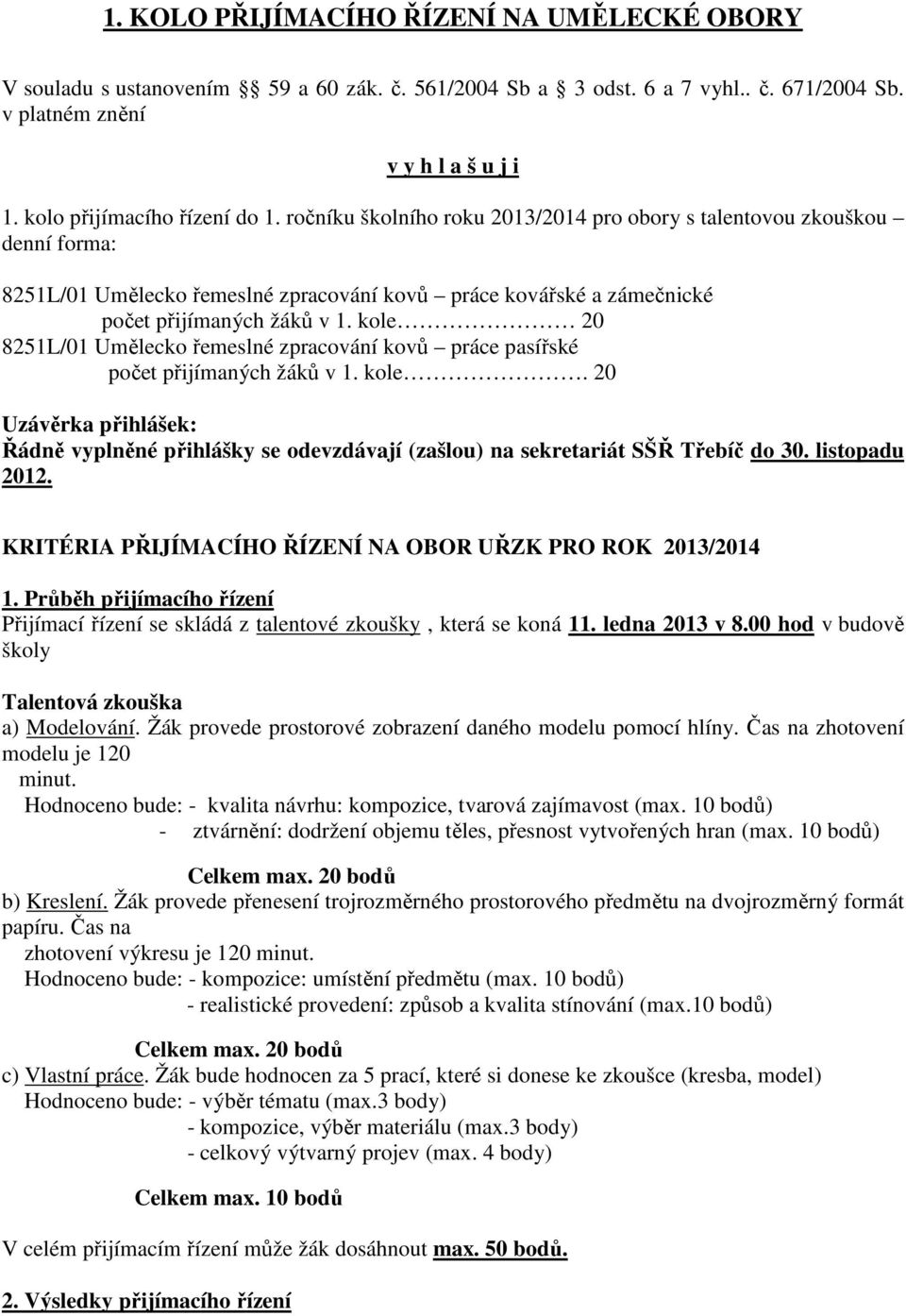 ročníku školního roku 2013/2014 pro obory s talentovou zkouškou denní forma: 8251L/01 Umělecko řemeslné zpracování kovů práce kovářské a zámečnické počet přijímaných žáků v 1.