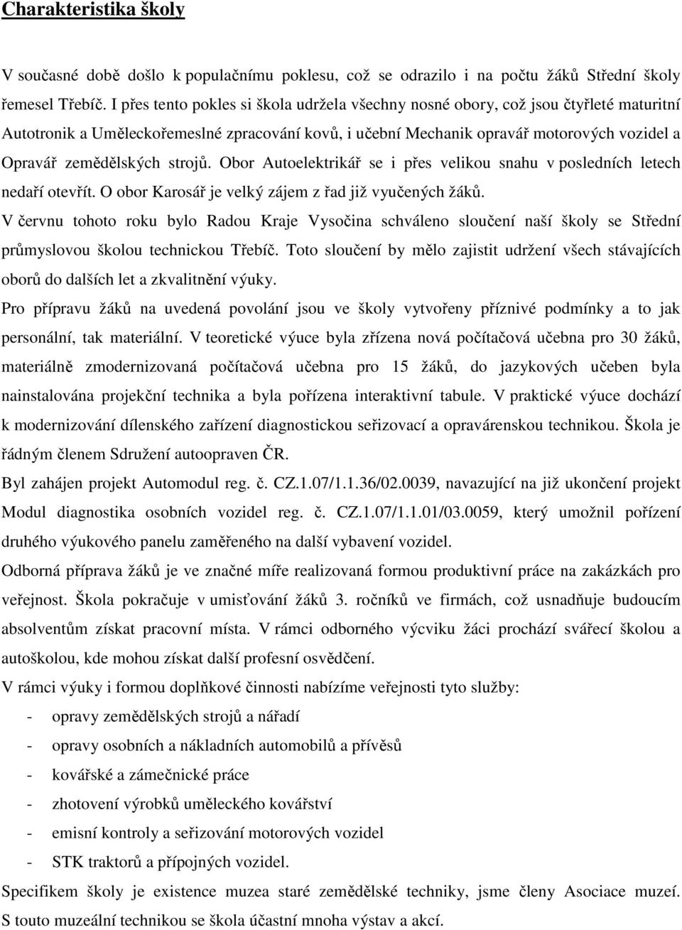 zemědělských strojů. Obor Autoelektrikář se i přes velikou snahu v posledních letech nedaří otevřít. O obor Karosář je velký zájem z řad již vyučených žáků.