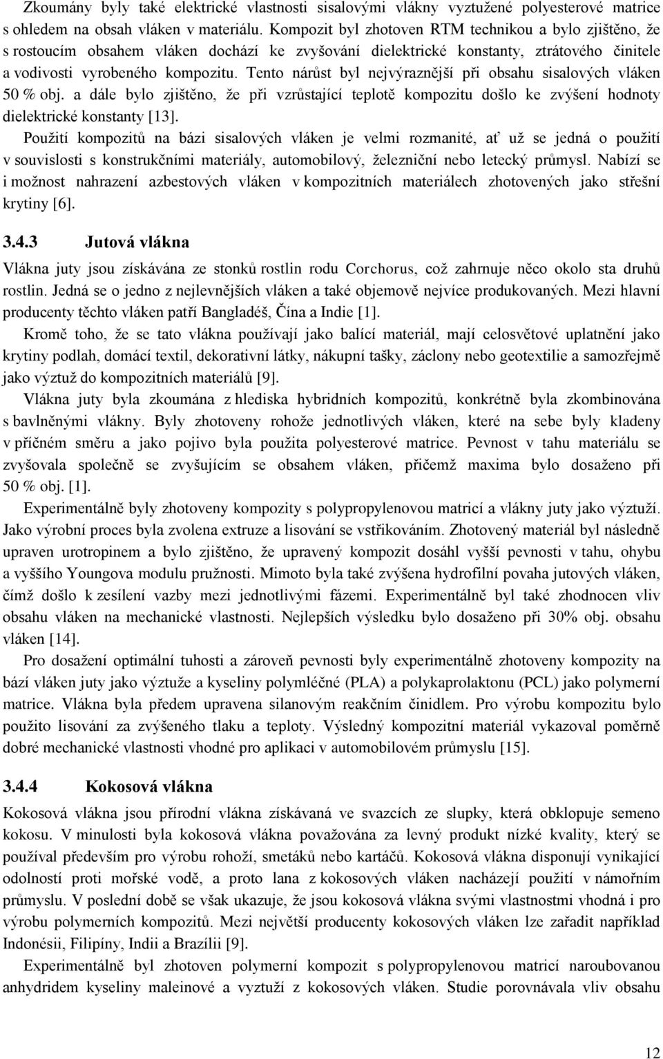 Tento nárůst byl nejvýraznější při obsahu sisalových vláken 50 % obj. a dále bylo zjištěno, že při vzrůstající teplotě kompozitu došlo ke zvýšení hodnoty dielektrické konstanty [13].