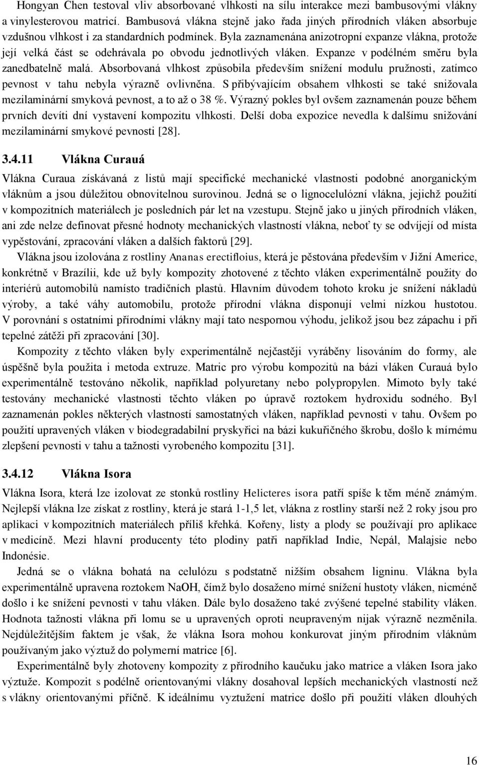 Byla zaznamenána anizotropní expanze vlákna, protože její velká část se odehrávala po obvodu jednotlivých vláken. Expanze v podélném směru byla zanedbatelně malá.