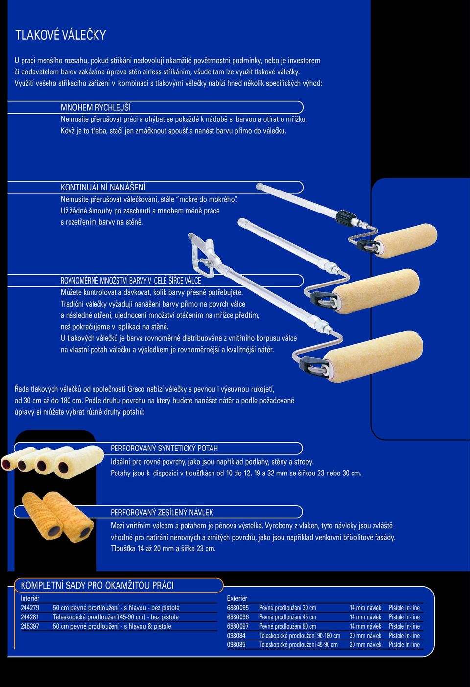 Využití vašeho stříkacího zařízení v kombinaci s tlakovými válečky nabízí hned několik specifických výhod: MNOHEM RYCHLEJŠÍ Nemusíte přerušovat práci a ohýbat se pokaždé k nádobě s barvou a otírat o