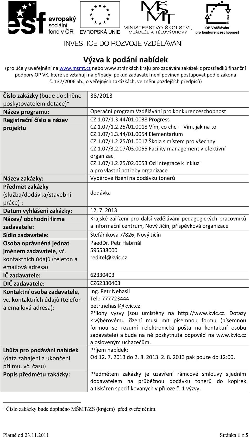 , o veřejných zakázkách, ve znění pozdějších předpisů) Číslo zakázky (bude doplněno 38/2013 poskytovatelem dotace) 1 Název programu: Registrační číslo a název projektu Operační program Vzdělávání pro