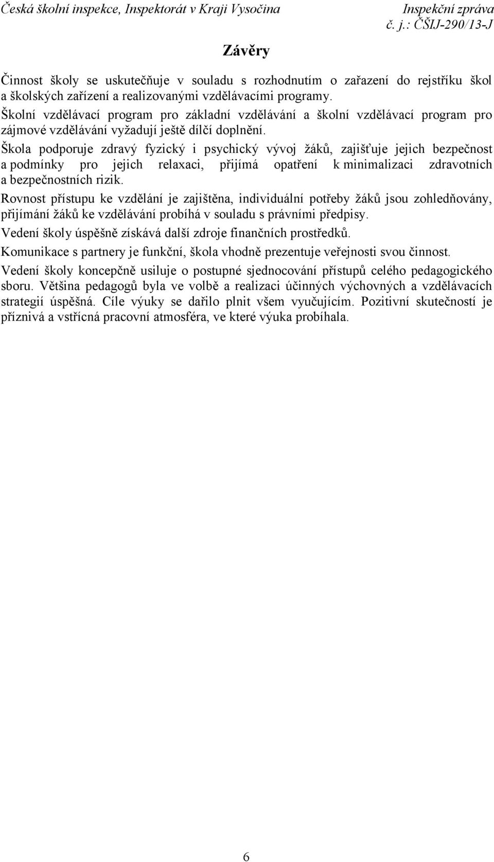 Škola podporuje zdravý fyzický i psychický vývoj žáků, zajišťuje jejich bezpečnost a podmínky pro jejich relaxaci, přijímá opatření k minimalizaci zdravotních a bezpečnostních rizik.