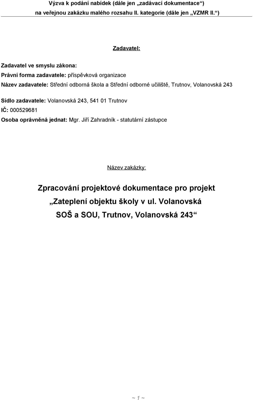 odborné učiliště, Trutnov, Volanovská 243 Sídlo zadavatele: Volanovská 243, 541 01 Trutnov IČ: 000529681 Osoba oprávněná jednat: Mgr.