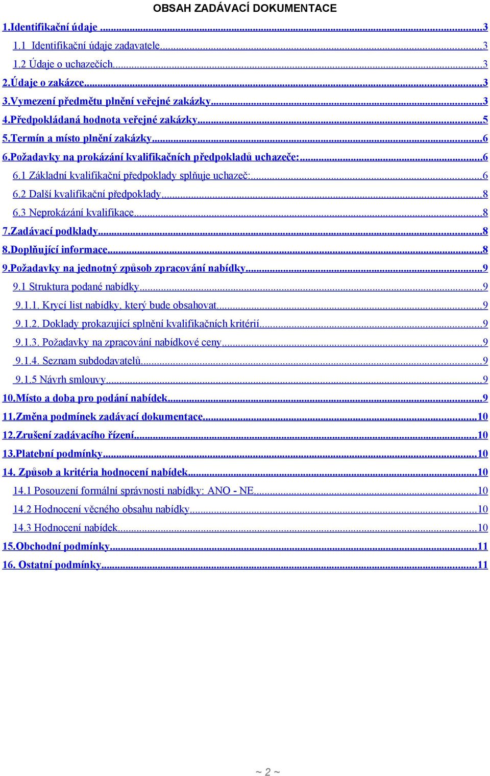 .. 6 6.2 Další kvalifikační předpoklady... 8 6.3 Neprokázání kvalifikace... 8 7.Zadávací podklady... 8 8.Doplňující informace... 8 9.Požadavky na jednotný způsob zpracování nabídky... 9 9.