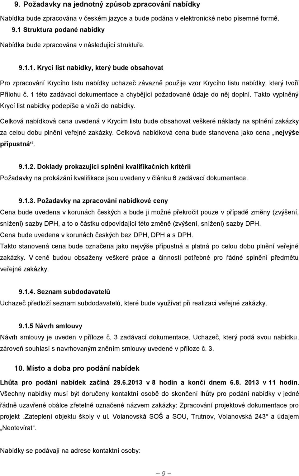 1 této zadávací dokumentace a chybějící požadované údaje do něj doplní. Takto vyplněný Krycí list nabídky podepíše a vloží do nabídky.