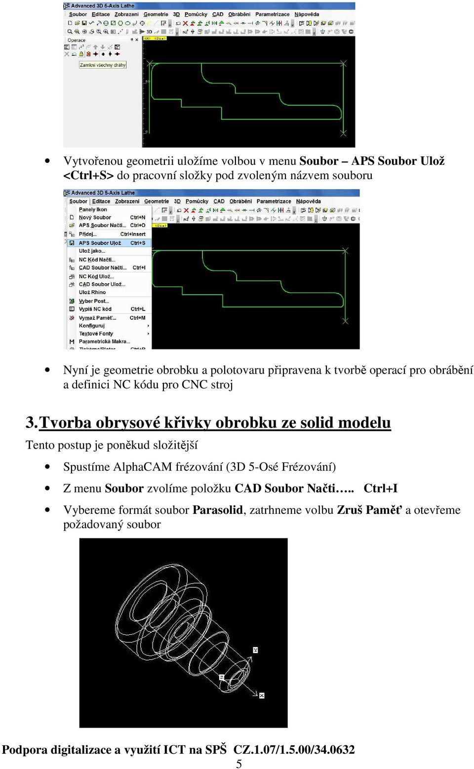 Tvorba obrysové křivky obrobku ze solid modelu Tento postup je poněkud složitější Spustíme AlphaCAM frézování (3D 5-Osé