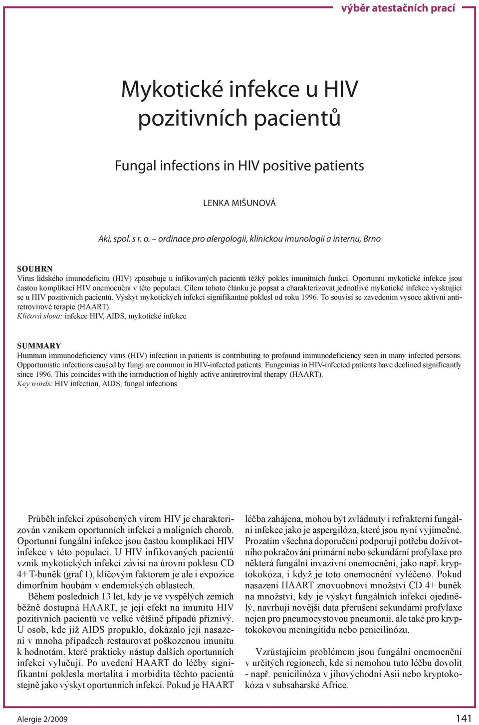 Oportunní mykotické infekce jsou častou komplikací HIV onemocnění v této populaci.