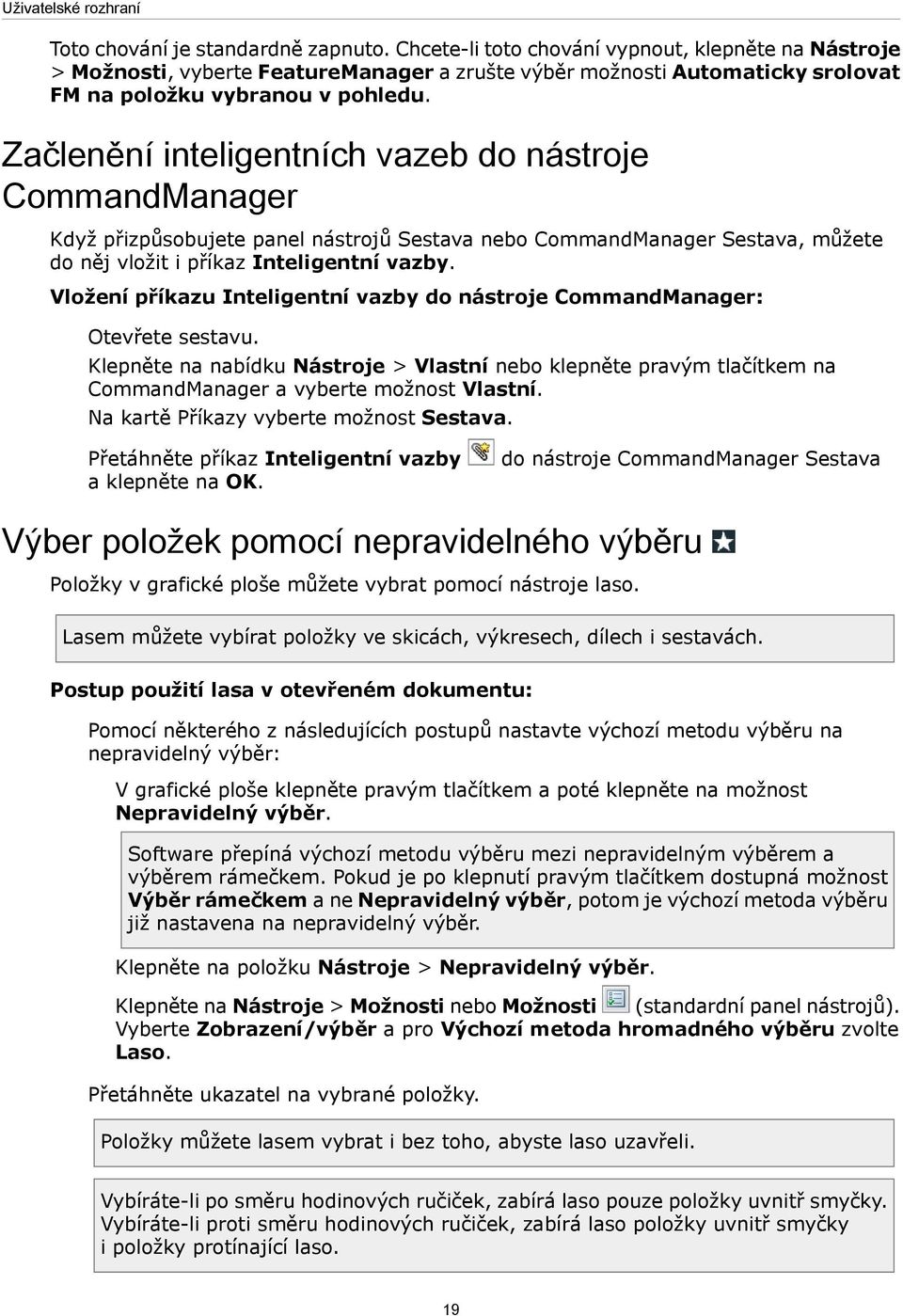 Začlenění inteligentních vazeb do nástroje CommandManager Když přizpůsobujete panel nástrojů Sestava nebo CommandManager Sestava, můžete do něj vložit i příkaz Inteligentní vazby.