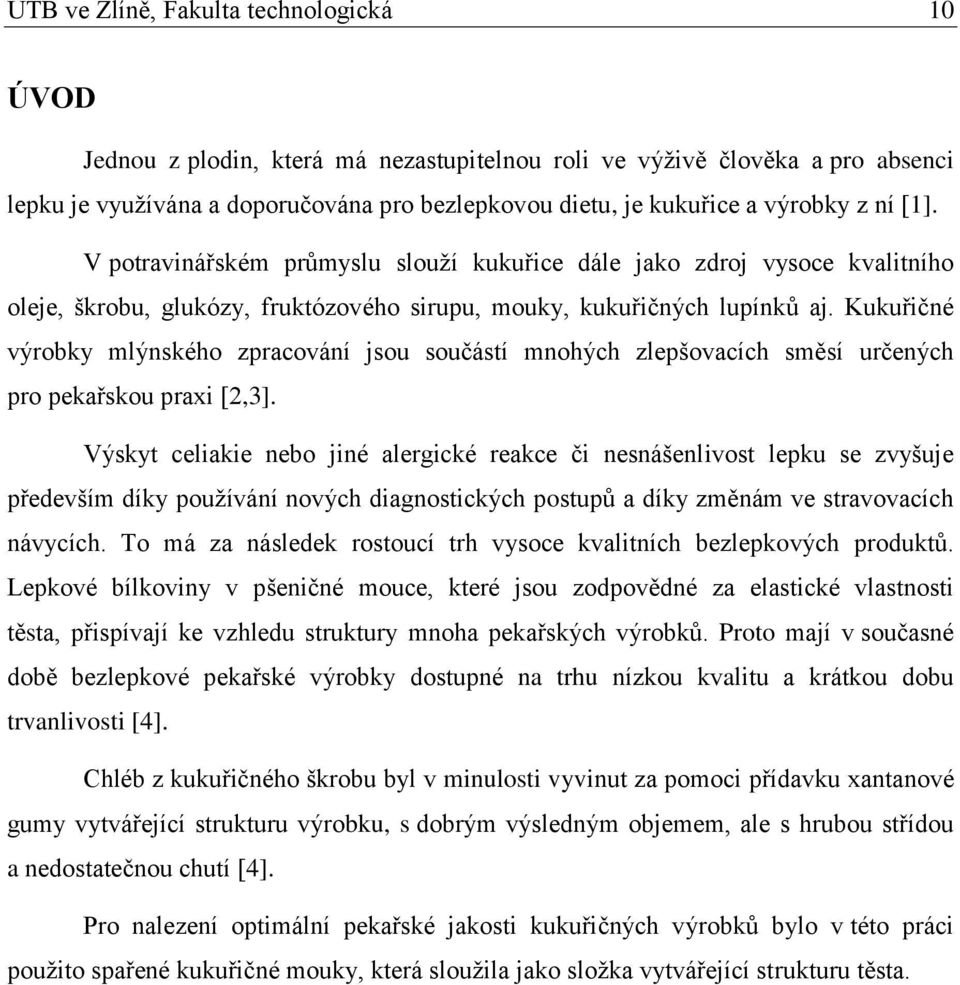 Kukuřičné výrobky mlýnského zpracování jsou součástí mnohých zlepšovacích směsí určených pro pekařskou praxi [2,3].