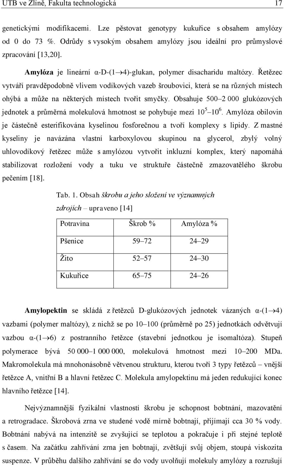 Řetězec vytváří pravděpodobně vlivem vodíkových vazeb šroubovici, která se na různých místech ohýbá a může na některých místech tvořit smyčky.