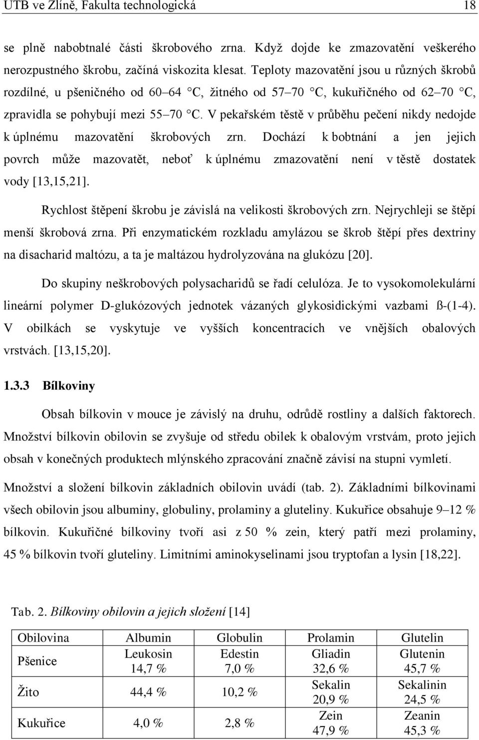 V pekařském těstě v průběhu pečení nikdy nedojde k úplnému mazovatění škrobových zrn.