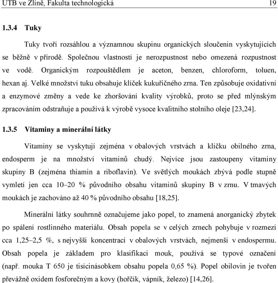 Ten způsobuje oxidativní a enzymové změny a vede ke zhoršování kvality výrobků, proto se před mlýnským zpracováním odstraňuje a používá k výrobě vysoce kvalitního stolního oleje [23,