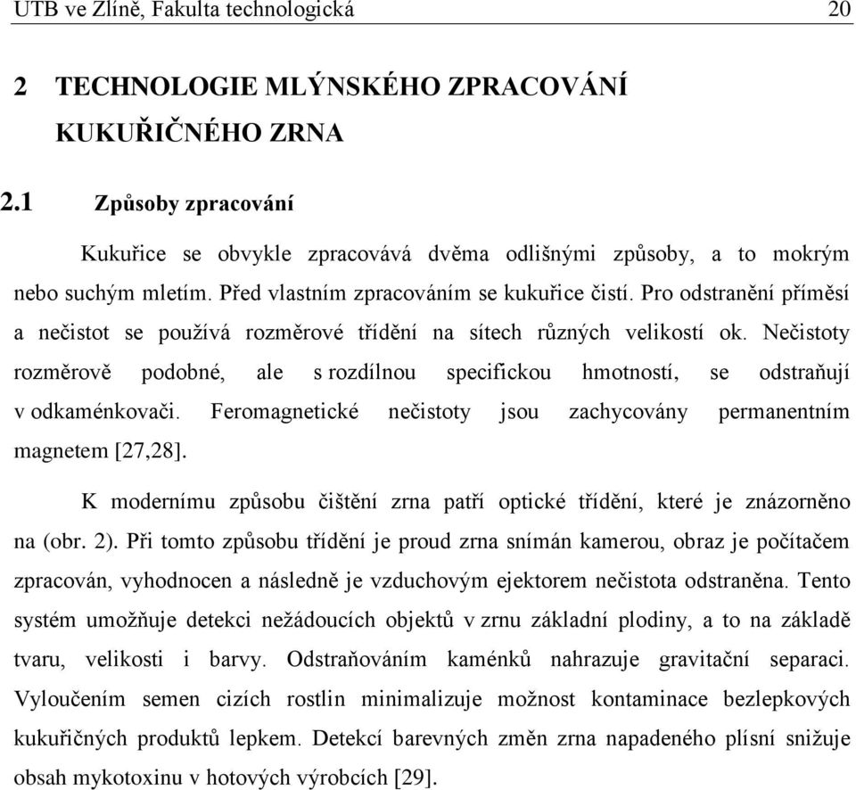 Pro odstranění příměsí a nečistot se používá rozměrové třídění na sítech různých velikostí ok. Nečistoty rozměrově podobné, ale s rozdílnou specifickou hmotností, se odstraňují v odkaménkovači.