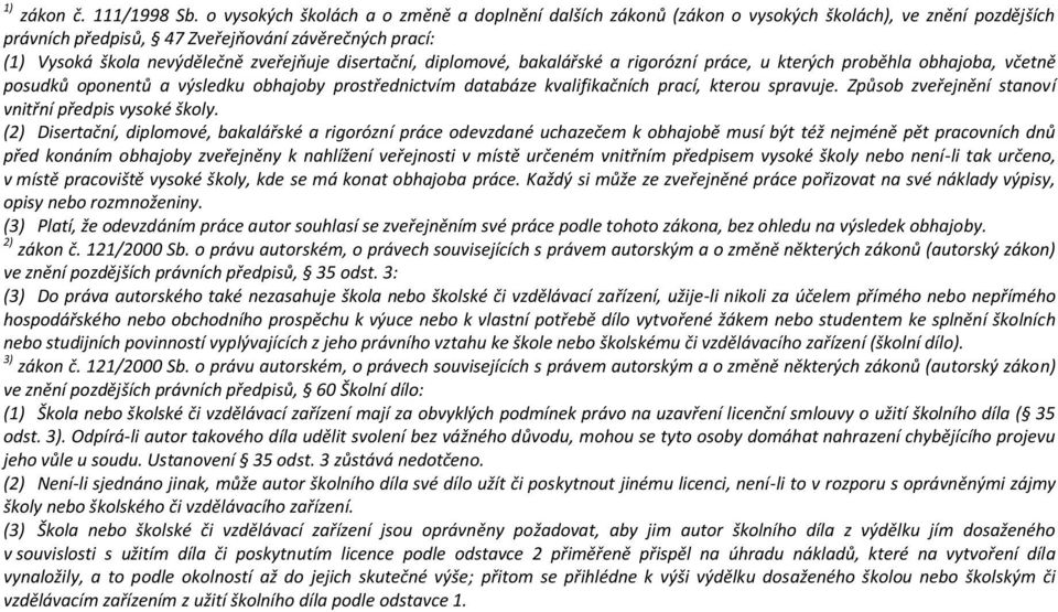 disertační, diplomové, bakalářské a rigorózní práce, u kterých proběhla obhajoba, včetně posudků oponentů a výsledku obhajoby prostřednictvím databáze kvalifikačních prací, kterou spravuje.