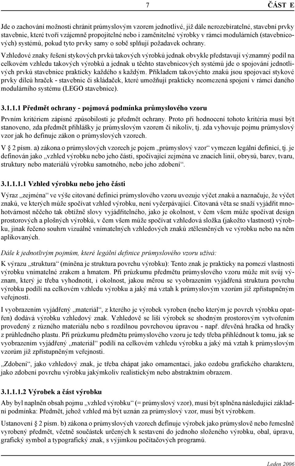 Vzhledové znaky řešení stykových prvků takových výrobků jednak obvykle představují významný podíl na celkovém vzhledu takových výrobků a jednak u těchto stavebnicových systémů jde o spojování