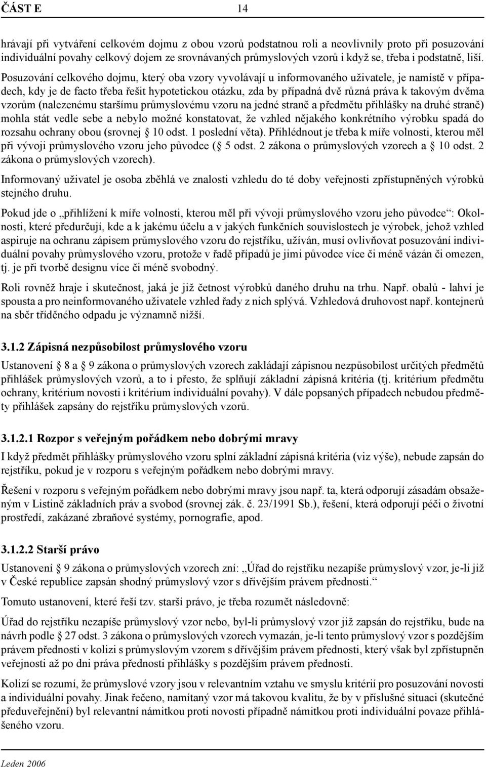 Posuzování celkového dojmu, který oba vzory vyvolávají u informovaného uživatele, je namístě v případech, kdy je de facto třeba řešit hypotetickou otázku, zda by případná dvě různá práva k takovým