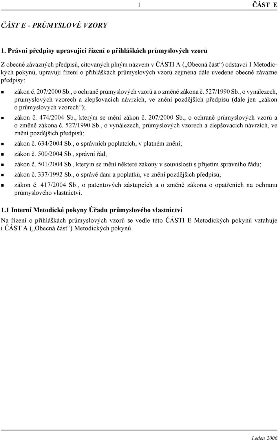 přihláškách průmyslových vzorů zejména dále uvedené obecně závazné předpisy: zákon č. 207/2000 Sb., o ochraně průmyslových vzorů a o změně zákona č. 527/1990 Sb.