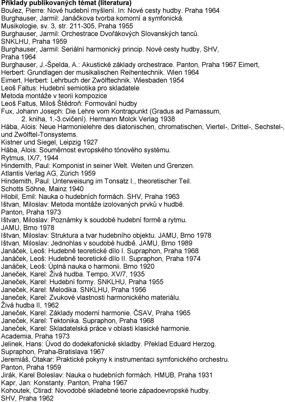 -Špelda, A.: Akustické základy orchestrace. Panton, Praha 1967 Eimert, Herbert: Grundlagen der musikalischen Reihentechnik. Wien 1964 Eimert, Herbert: Lehrbuch der Zwölftechnik.