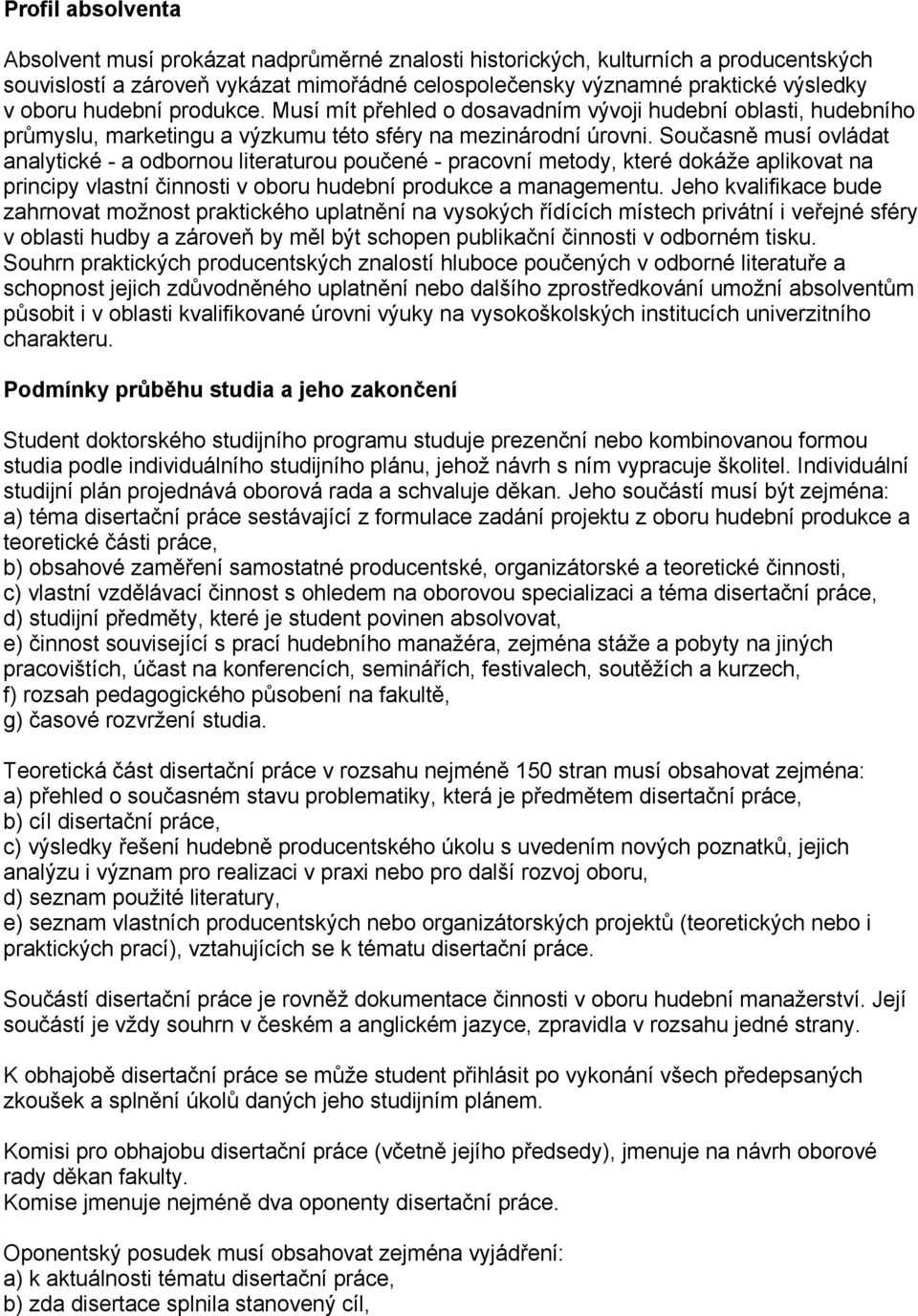 Současně musí ovládat analytické - a odbornou literaturou poučené - pracovní metody, které dokáže aplikovat na principy vlastní činnosti v oboru hudební produkce a managementu.