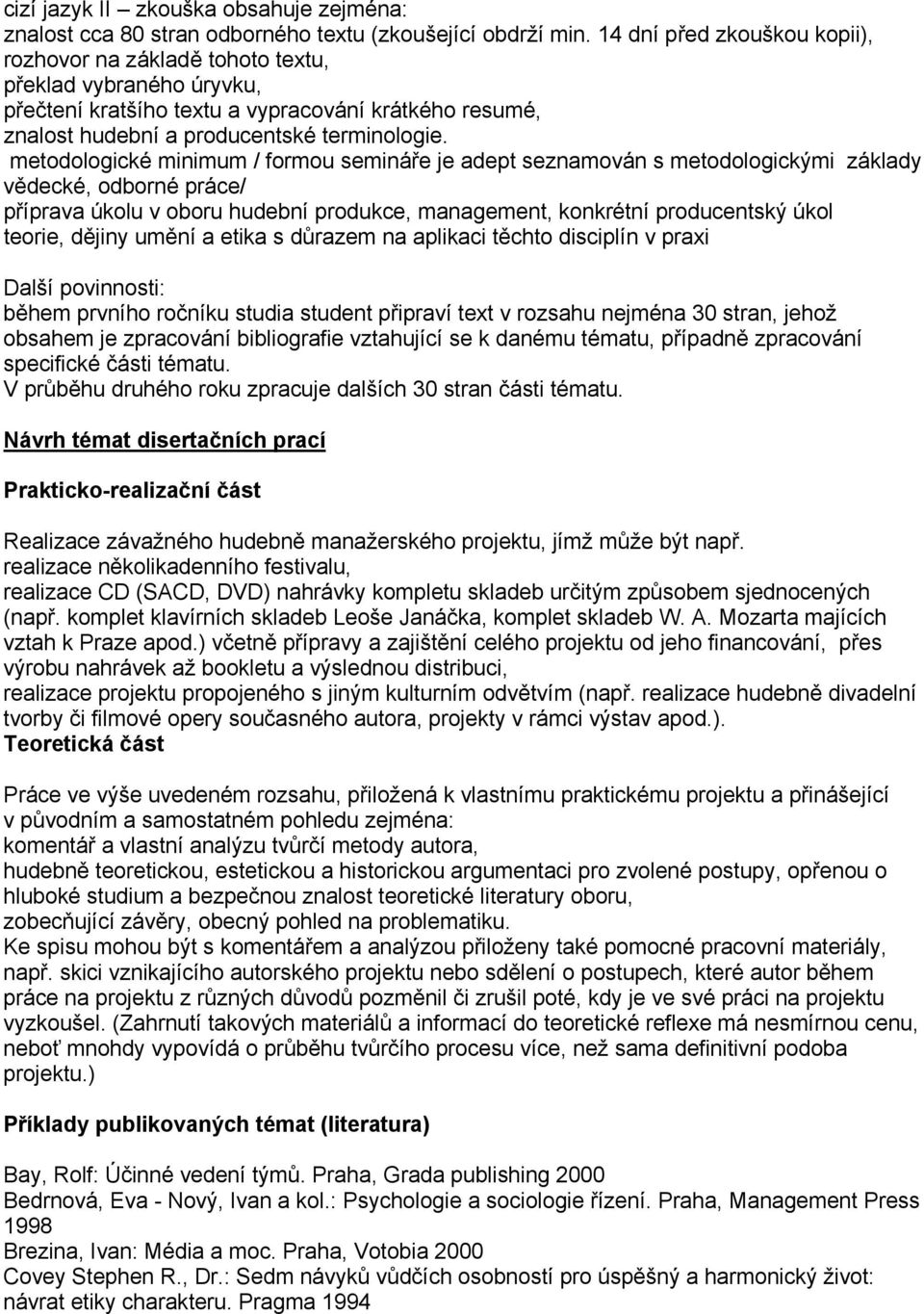 metodologické minimum / formou semináře je adept seznamován s metodologickými základy vědecké, odborné práce/ příprava úkolu v oboru hudební produkce, management, konkrétní producentský úkol teorie,