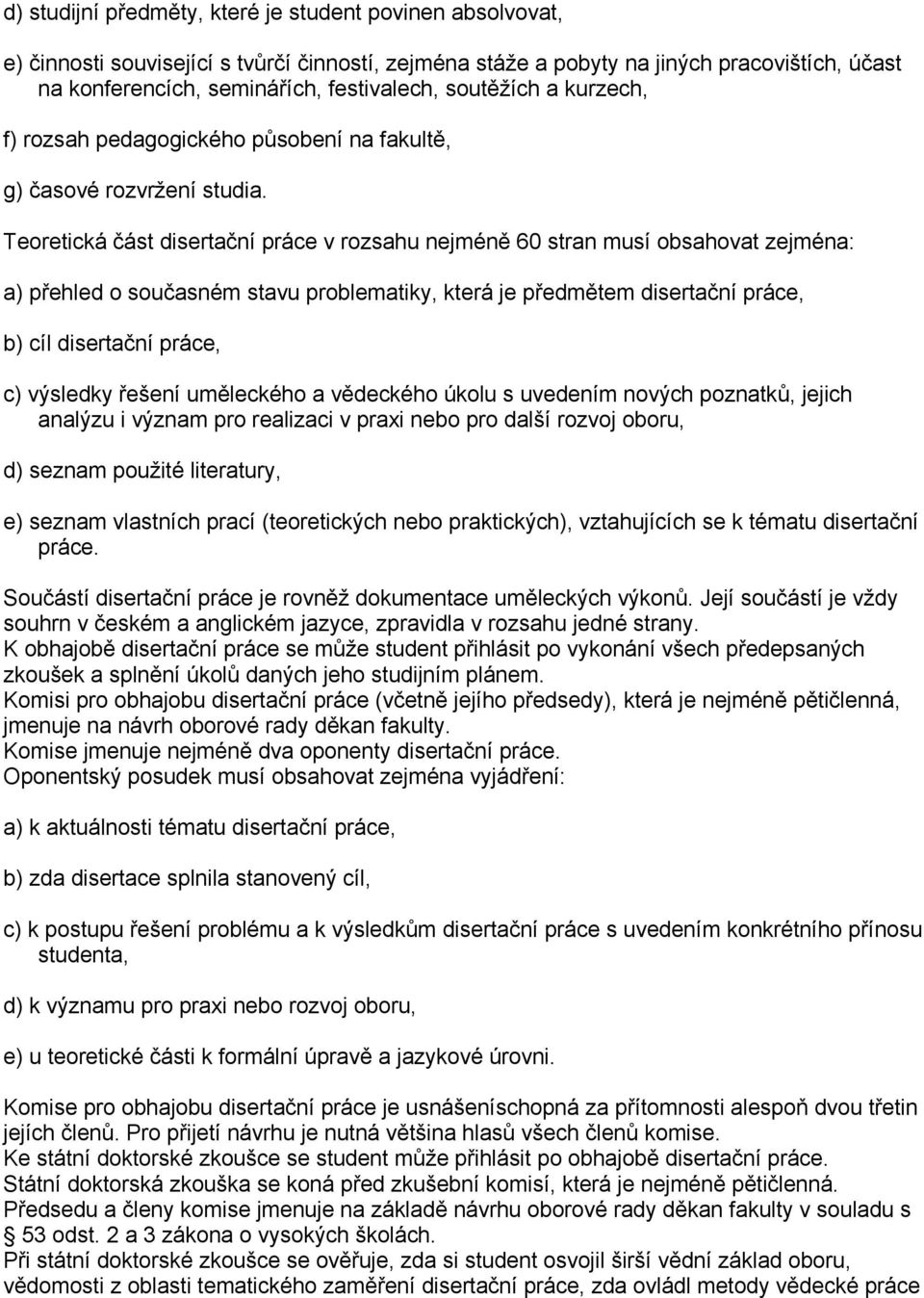 Teoretická část disertační práce v rozsahu nejméně 60 stran musí obsahovat zejména: a) přehled o současném stavu problematiky, která je předmětem disertační práce, b) cíl disertační práce, c)