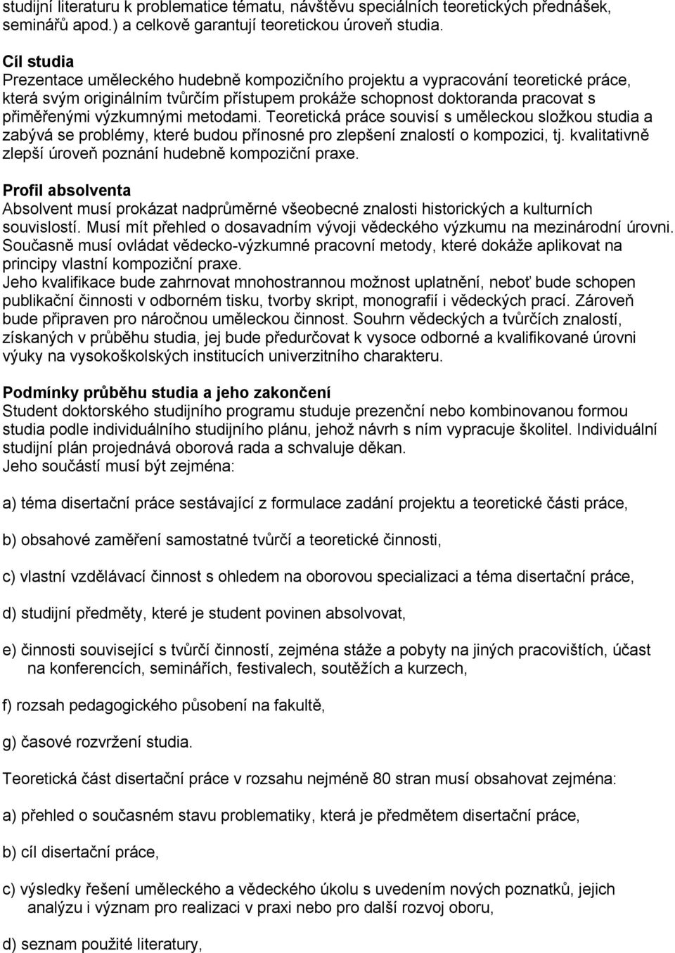 metodami. Teoretická práce souvisí s uměleckou složkou studia a zabývá se problémy, které budou přínosné pro zlepšení znalostí o kompozici, tj.