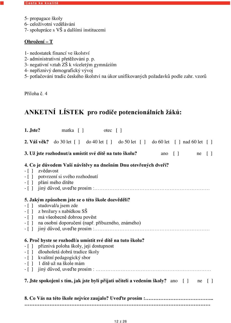 Už jste rozhodnut/a umístit své dítě na tuto školu? ano [ ] ne [ ] 4. Co je důvodem Vaší návštěvy na dnešním Dnu otevřených dveří?