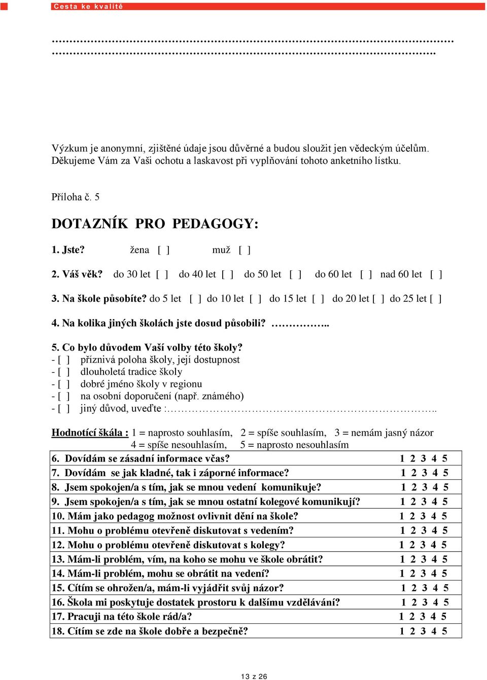 do 5 let [ ] do 10 let [ ] do 15 let [ ] do 20 let [ ] do 25 let [ ] 4. Na kolika jiných školách jste dosud působili?.. 5. Co bylo důvodem Vaší volby této školy?