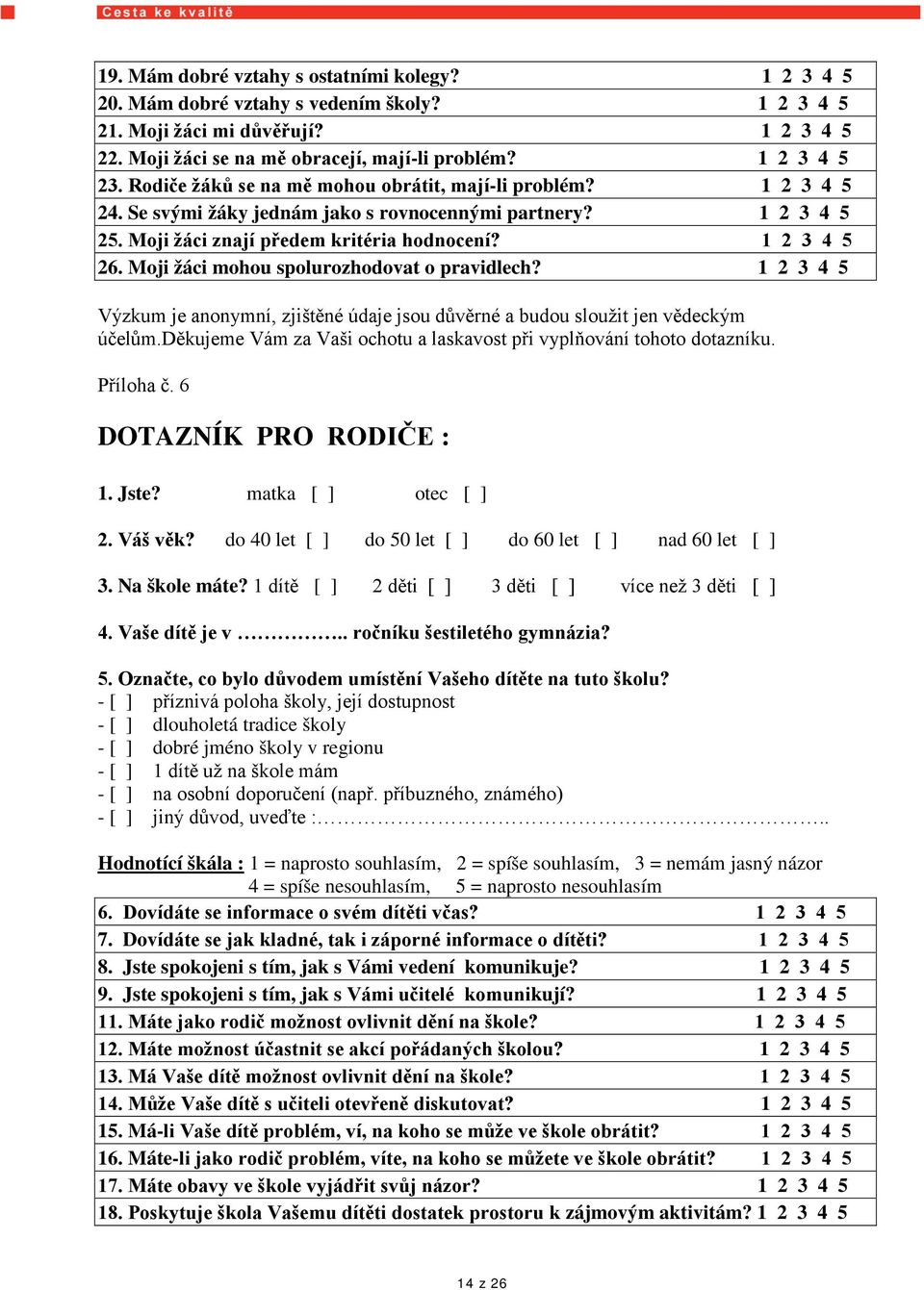 Moji žáci mohou spolurozhodovat o pravidlech? 1 2 3 4 5 Výzkum je anonymní, zjištěné údaje jsou důvěrné a budou sloužit jen vědeckým účelům.