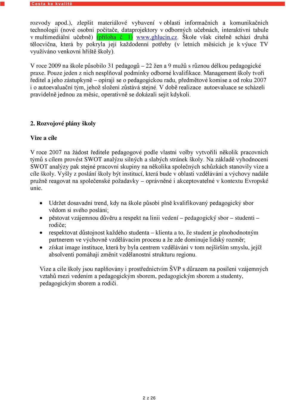 1) www.ghlucin.cz. Škole však citelně schází druhá tělocvična, která by pokryla její každodenní potřeby (v letních měsících je k výuce TV využíváno venkovní hřiště školy).