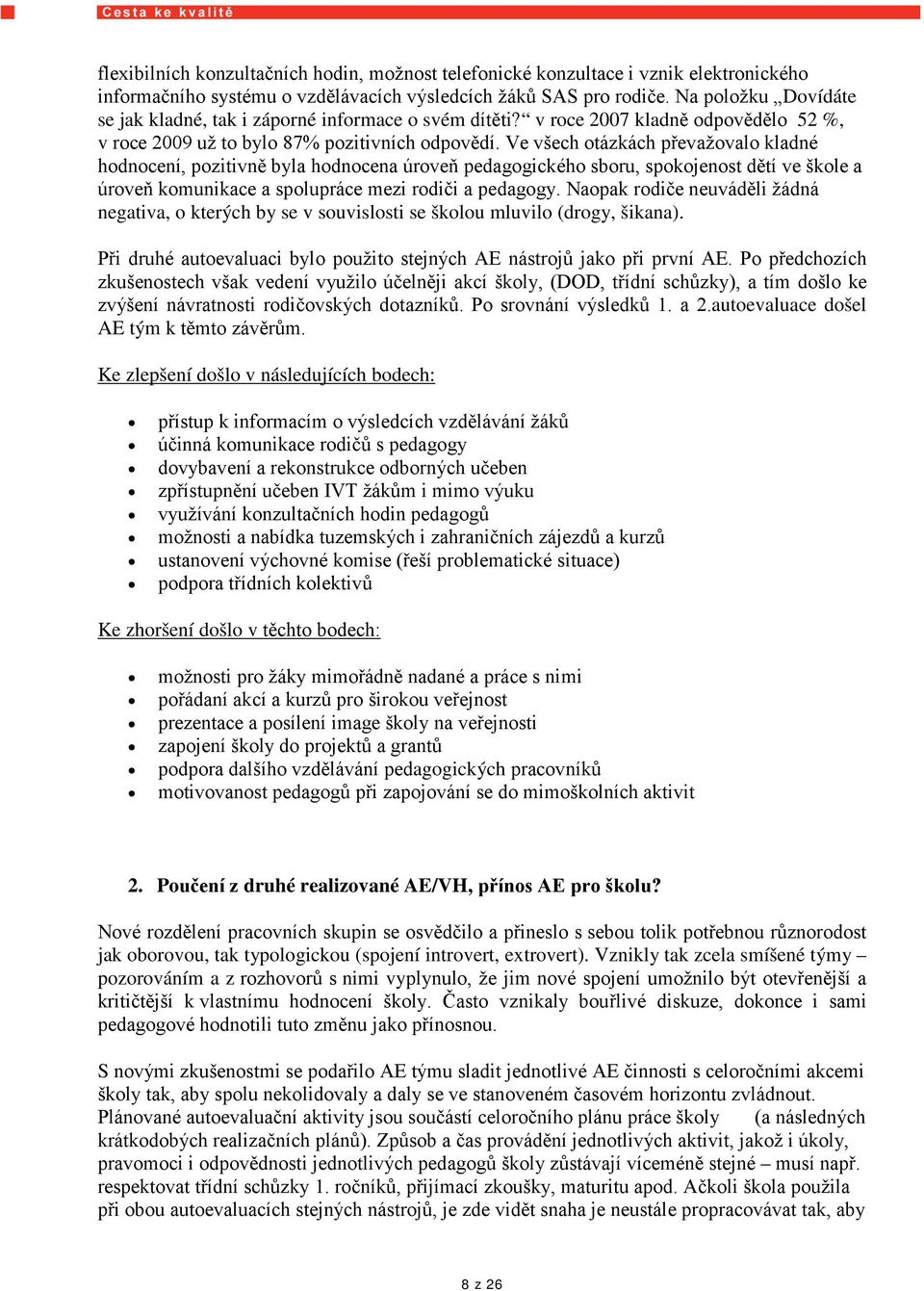 Ve všech otázkách převažovalo kladné hodnocení, pozitivně byla hodnocena úroveň pedagogického sboru, spokojenost dětí ve škole a úroveň komunikace a spolupráce mezi rodiči a pedagogy.